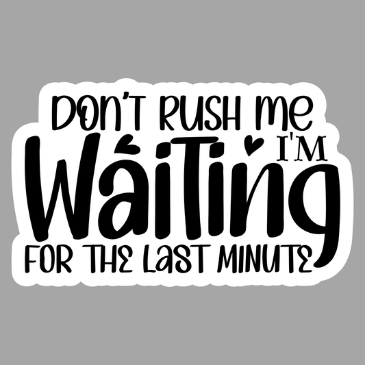 "Don’t Rush Me, I’m Waiting for the Last Minute" Sticker - Creative Sara Boutique