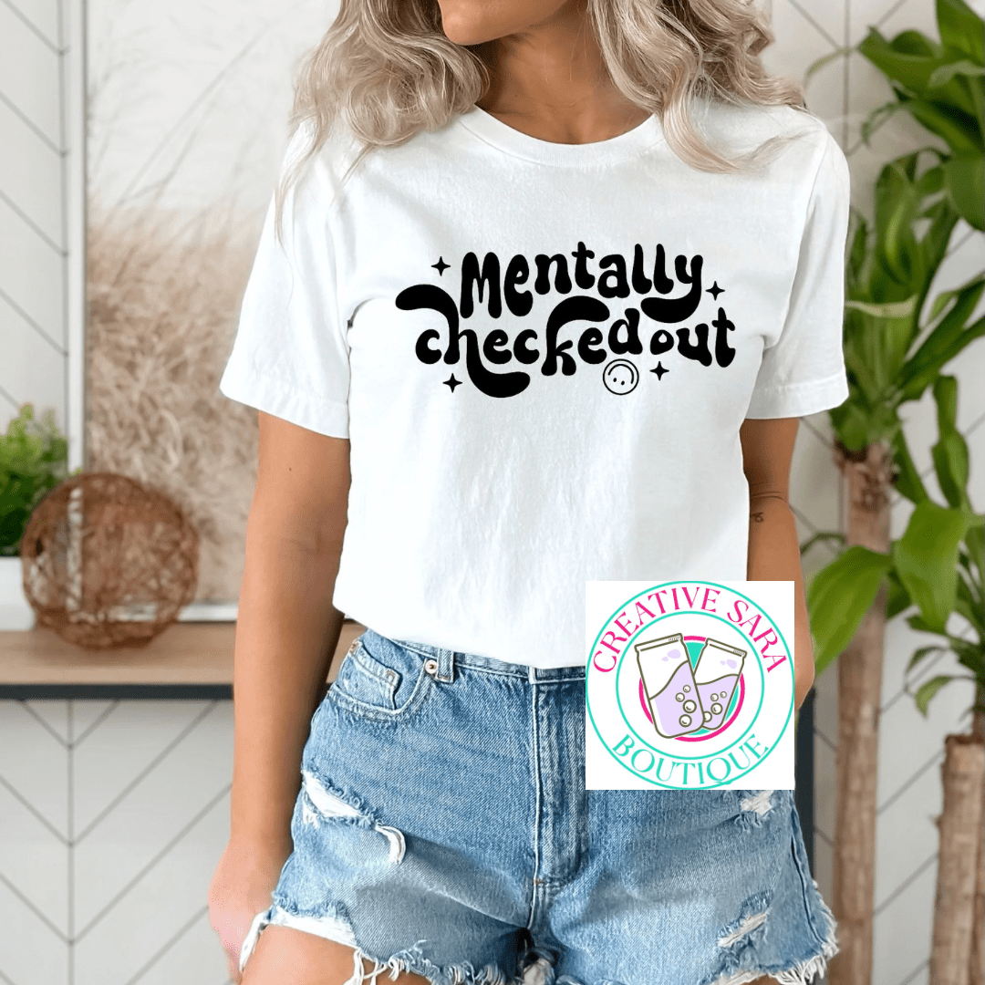 Mentally Checked Out T-Shirt - Creative Sara Boutique